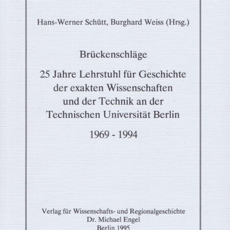 Brückenschläge 25 Jahre Lehrstuhl für Geschichte der exakten Wissenschaften und der Technik an der Technischen Universität Berlin 1969 -1994