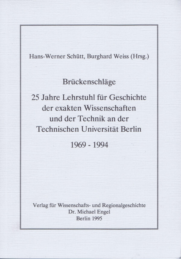 Brückenschläge 25 Jahre Lehrstuhl für Geschichte der exakten Wissenschaften und der Technik an der Technischen Universität Berlin 1969 -1994