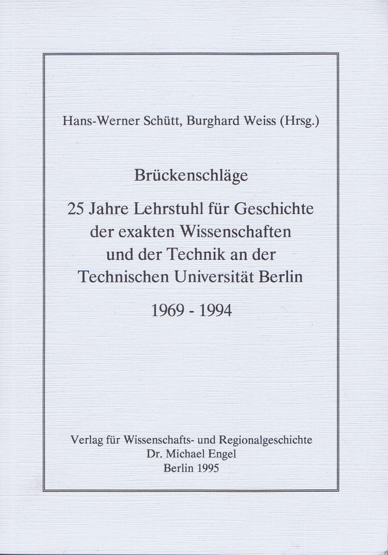 Brückenschläge 25 Jahre Lehrstuhl für Geschichte der exakten Wissenschaften und der Technik an der Technischen Universität Berlin 1969 -1994