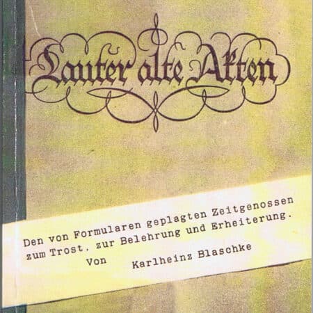Lauter alte Akten - Den von Formularen geplagten Zeitgenossen zum Trost, zur Belehrung und Erheiterung!