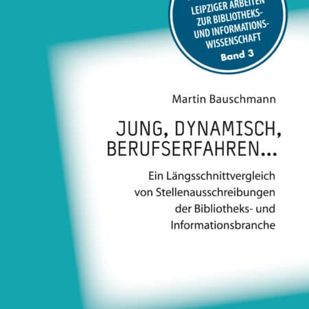 Jung, dynamisch, berufserfahren... Ein Längsschnittvergleich von Stellenausschreibungen der Bibliotheks- und Informationsbranche